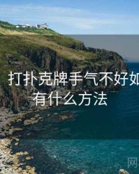 打扑克，打扑克牌手气不好如何转运 有什么方法