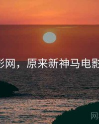 263电影网，原来新神马电影手机版