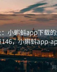 娱乐至上：小蝌蚪app下载的爆笑瞬间 · 热点146，小蝌蚪app-app下载