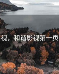 和谐影视，和谐影视第一页怎么看