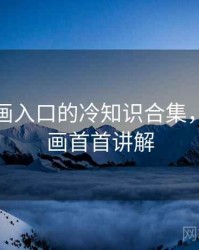 歪歪漫画入口的冷知识合集，歪歪漫画首首讲解