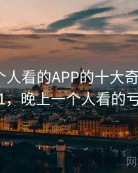 晚上一个人看的APP的十大奇葩瞬间 · 独家71，晚上一个人看的亏亏app