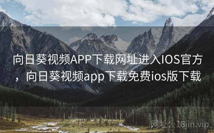 向日葵视频APP下载网址进入IOS官方，向日葵视频app下载免费ios版下载